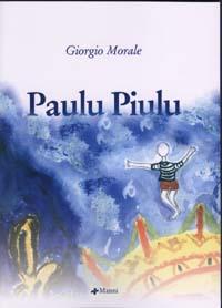 “Paulu Piulu” di Giorgio MORALE. Recensione di Marco Scalabrino