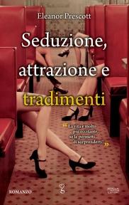 Seduzione, Attrazione e Tradimenti di Eleanor Prescott dal 23 Agosto in libreria Seduzione, Attrazione e Tradimenti di Eleanor Prescott dal 23 Agosto in libreria