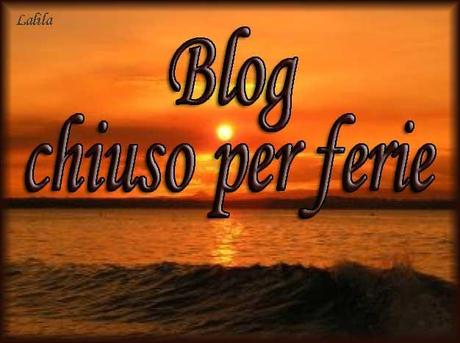 Blog chiuso per ferie! Blog chiuso per ferie!