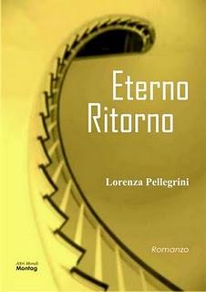 Vi segnalo... ETERNO RITORNO romanzo della scrittrice Lorenza Pellegrini