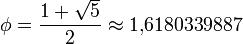 \phi = \frac{1 + \sqrt{5}}{2}\approx 1{,}6180339887\,