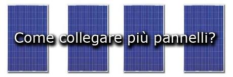 consigli e suggerimenti su come collegare diversi pannelli solari fotovoltaici