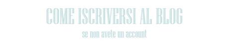 { Come iscriversi al Blog e commentare - Istruzioni per l'uso }