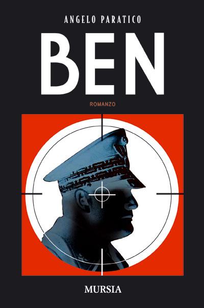 Angelo Paratico scrive BEN, il romanzo sulla vita di Benito Mussolini – Ugo Mursia Editore