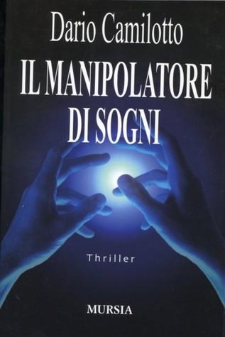 Dario Camilotto: Il Manipolatore Di Sogni
