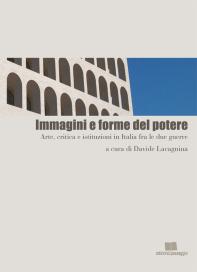 Immagini e forme del potere arte, critica e istituzioni in Italia fra le due guerre, a cura di Davide Lacagnina