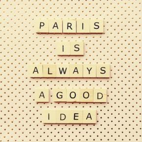Paris...is always a good idea!
