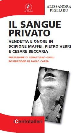Il sangue privato. Vendetta e onore in Scipione Maffei Pietro Verri e Cesare Beccaria