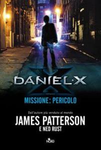 Daniel X - Missione: Pericolo di James Patterson e Ned Rust - Daniel X #2