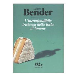 L’inconfondibile tristezza della torta al limone – Aimee Bender L'inconfondibile tristezza della torta al limone