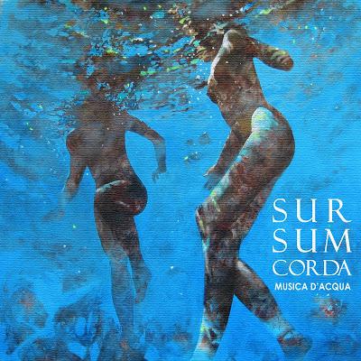 Musica d'acqua: il nuovo album dei SURSUMCORDA!