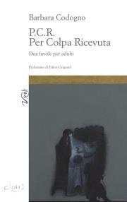 P.C.R. Per Colpa Ricevuta. Due favole per adulti. Barbara Codogno, Cleuo Editore, Collana Vicoli