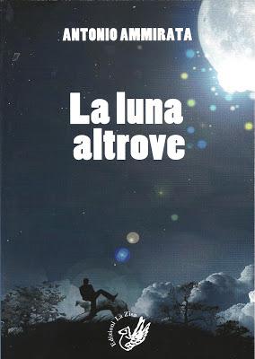 In libreria il romanzo di Antonio Ammirata “La luna altrove”, Ed. La Zisa  (pp. 144, euro 10)