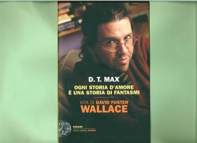 “Ogni storia d’amore è una storia di fantasmi. Vita di David Foster Wallace” di D. T. Max