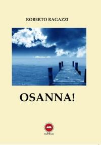 “Osanna!”, silloge poetica di Roberto Ragazzi – prefazione di Marzia Carocci