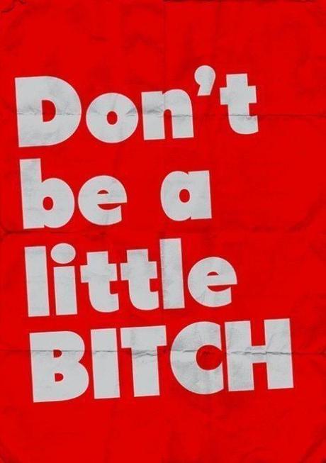 Don't be a little bitch