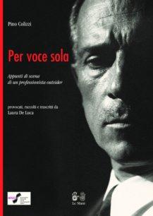 Pino Colizzi, Per voce sola Appunti di scena di un professionista outsider provocati, raccolti e trascritti da Laura De Luca, Le Mani Edizioni