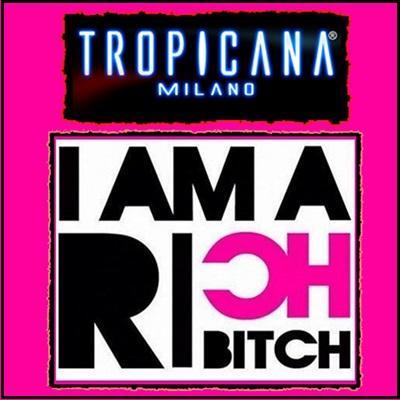 I Am a Rich Bitch il 26 settembre 2013 ed ogni venerdĂŹ al Tropicana (Milano).