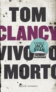 Il libro del giorno: Vivo o morto di  Tom Clancy e Grant Blackwood (Rizzoli)