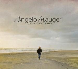 Intervista di Michela Zanarella ad Angelo Maugeri ed al suo album “Un nuovo giorno”