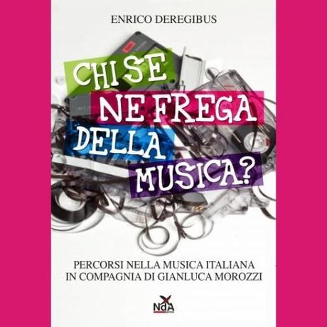 In libreria Chi se ne frega della musica?, il volume di Enrico Deregibus con il controcanto di Gianluca Morozzi.