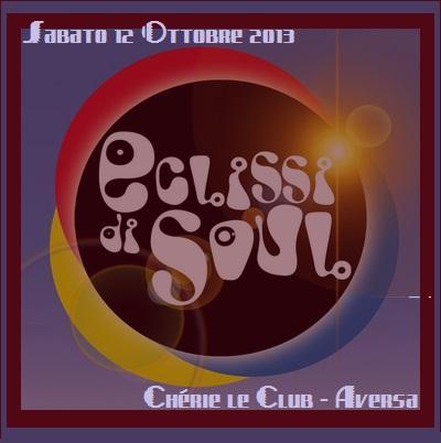 Sabato 12 ottobre 2013 dalle 21:30 Eclissi di Soul live allo Che'rie Le Club.