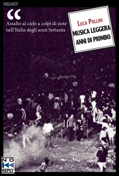 Musica Leggera anni di Piombo di Luca Pollini casa editrice Noreplay