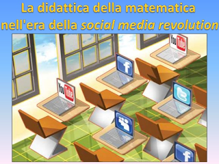 Matemedialità (terzo seminario): rendere più coinvolgente e partecipativa la didattica della matematica nell'era della social media revolution
