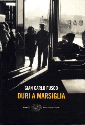 Duri a Marsiglia, di Gian Carlo Fusco