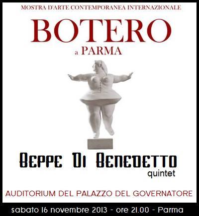 Sabato 16 Novembre 2013 per la mostra `Botero a Parma`, avrÃ  luogo il concerto di Beppe Di Benedetto 5tet.
