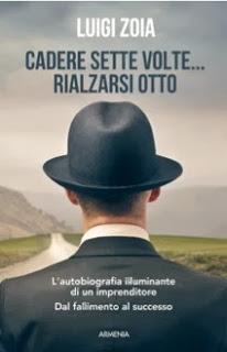 In libreria “Cadere sette volte… rialzarsi otto” l’autobiografia dell’imprenditore e manager Luigi Zoia: un esempio per risollevarsi dalle crisi e creare le condizioni per il proprio successo.