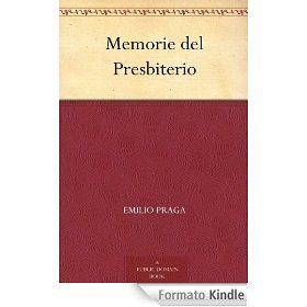 Emilio Praga, Memorie del Presbiterio,  (libro di pubblico dominio), formato Kindle, scaricabile gratis