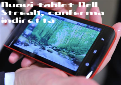 Nuovi tablet Dell Streak, conferma indiretta