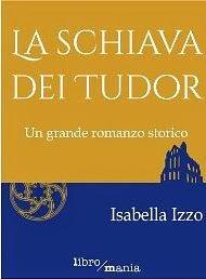 LA SCHIAVA DEI TUDOR di Isabella Izzo