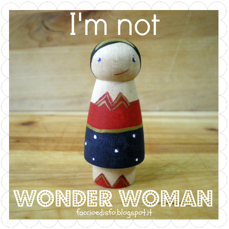 I'm not a Wonder Woman (#quellochelabloggernondice #nonsonowonderwoman)