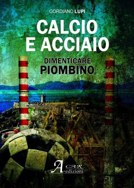 Calcio e acciao. Dimenticare Piombino