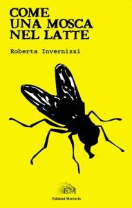 Intervista di Emanuele Piacentini Paggi alla scrittrice Roberta Invernizzi ed al suo “Come una mosca nel latte”
