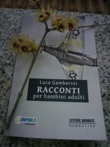 “Racconti per bambini adulti” di Luca Gamberini: non una raccolta di racconti, non un diario, non un romanzo