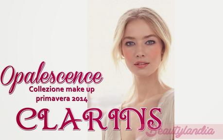 [Preview] OPALESCENCE - Collezione primavera 2014 Clarins -