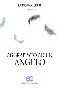 Il libro del giorno: Aggrappato ad un angelo di Lorenzo Cerri (Edizioni Creativa)