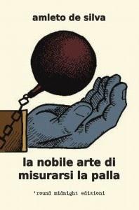 Dieci consigli sulla scrittura che non vorresti mai ricevere, dal Libro di Amleto de Silva, La nobile arte di misurarsi la palla.