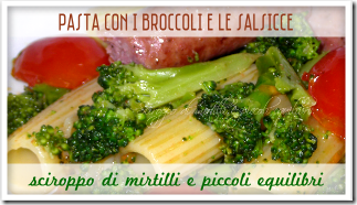 Pasta con Broccoli e Salsicce - Sciroppo di Mirtilli e Piccoli Equilibri Pasta con Broccoli e Salsicce - Sciroppo di Mirtilli e Piccoli Equilibri