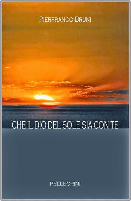 Successo per Il romanzo di Pierfranco Bruni  CHE IL DIO DEL SOLE SIA CON TE (Pellegrini), in edizione anche E-book.