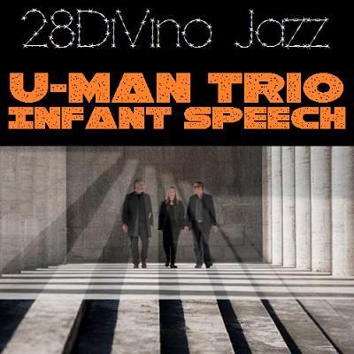 Lo U-Man Trio presenta a Roma l`album `Infant Speech`, mercoledi' 16 aprile 2014 al 28DiVino Jazz Club.