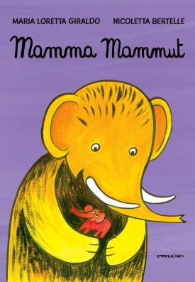 Mamma Mammut, di Maria Loretta Giraldo, illustrazioni di Nicoletta Bertelle, Camelozampa 2014, 14 euro.