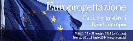 Europrogettazione. Capire e gestire i bandi europei, Corso base: Trento, 22 e 23 maggio 2014 Corso avanzato: Trento, 10 e 11 luglio 2014
