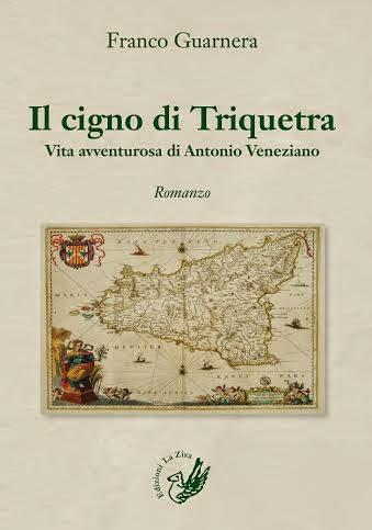 Palermo 9 maggio 2014, Si presenta il romanzo “Il cigno di Triquetra. Vita avventurosa di Antonio Veneziano” di Franco Guarnera