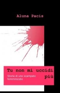 Maltrattamenti sulle donne: “Tu non mi uccidi più”, di Aluna Pacis