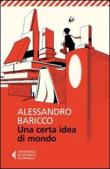 Alessandro Baricco - Una certa idea di mondo