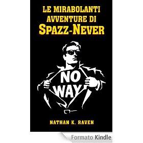 Le mirabolanti avventure di Spazz-Never – Nathan K. Raven